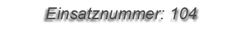 Einsatznummer: 104 Einsatznummer: 104