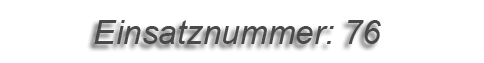Einsatznummer: 76 Einsatznummer: 76